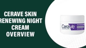 Cerave Skin Renewing Night Cream Reviews – Does It Work?
