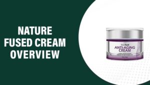 Nature Fused Cream Reviews – Does This Product Really Work?