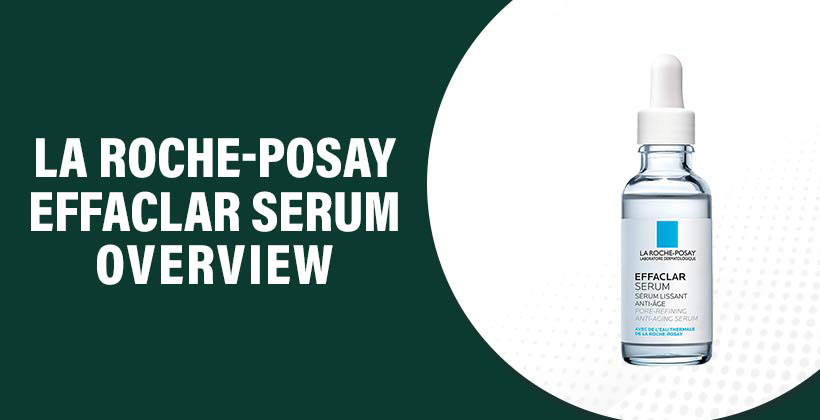 La Roche-Posay Effaclar Serum Reviews - How Does It Work?