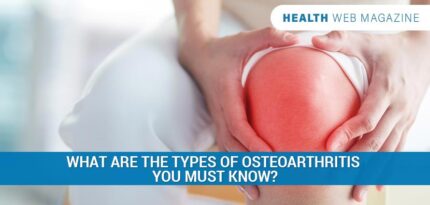What Are the Types of Osteoarthritis You Must Know?